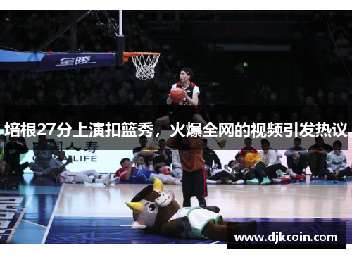 培根27分上演扣篮秀，火爆全网的视频引发热议